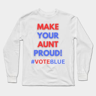 MAKE YOUR AUNT PROUD!  #VOTEBLUE Long Sleeve T-Shirt